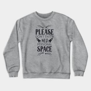 Please dont enter my personal space Crewneck Sweatshirt